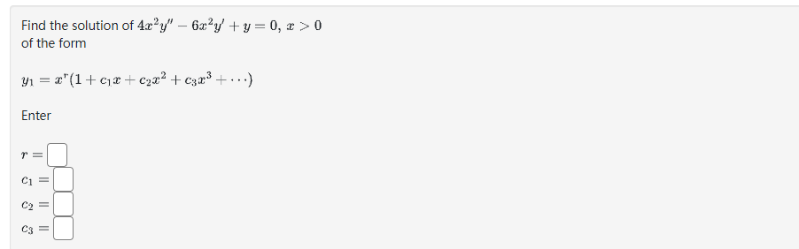 Find the solution of 4x²y" - 6x²y + y = 0, x > 0
of the form
Y₁ = x¹(1+₁x + €₂x² + 3x³ + ...)
Enter
T =
C1
5
C₂ =
C3
||