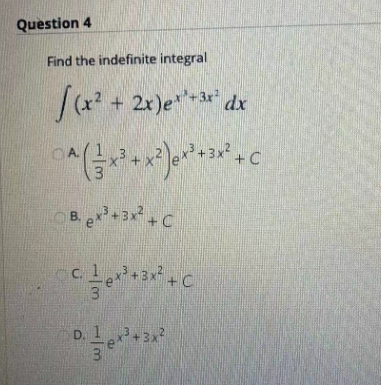 Question 4
Find the indefinite integral
√(x²
CA
+ 2x)**+3x²
C
(x²+x²) x² + ³x² +0
B. ex³+3x²+C
3
e
-ex³ + 3x² + C
D. 1
dx
ex
ex³+3x²