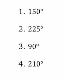 1. 150°
2. 225°
3. 90°
4. 210°
