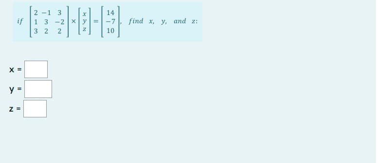 if
X =
y =
Z =
2-1 3
1 3
3 2
-2x
2
X
Z
14
find x, y, and z