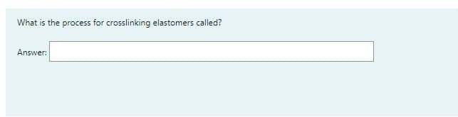 What is the process for crosslinking elastomers called?
Answer: