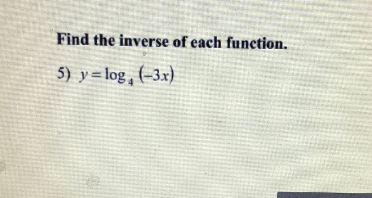 Find the inverse of each function.
5) y = log, (-3x)
