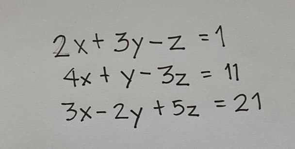 2x+ 3y-z =1
4x + y-3z = 11
3x-2y +5z = 21
%3D
