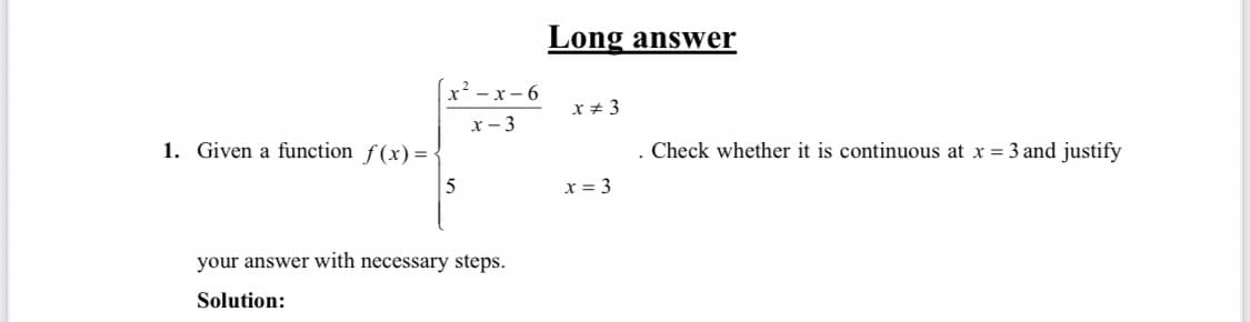 Long answer
x² - x- 6
X # 3
x- 3
1. Given a function ƒ(x) =
Check whether it is continuous at x = 3 and justify
5
x = 3
your answer with necessary steps.
Solution:
