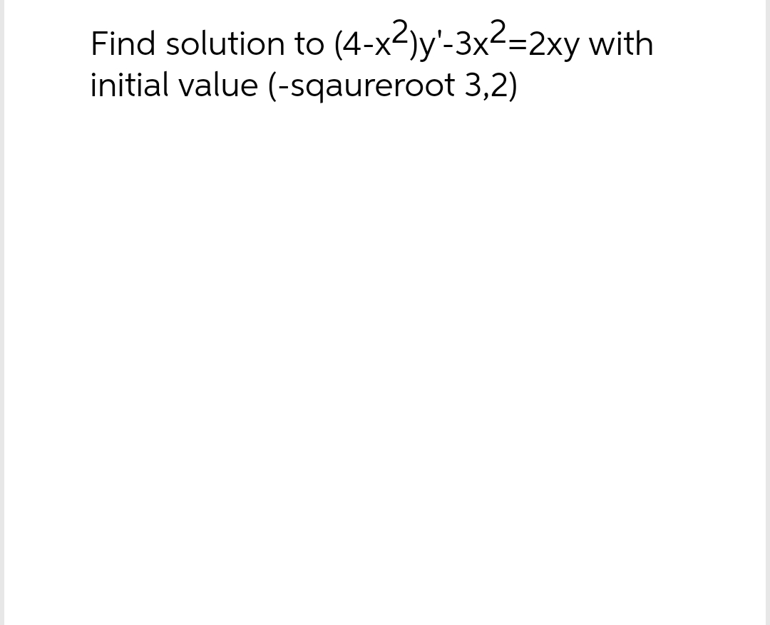 Find solution to (4-x²)y'-3x²=2xy with
initial value (-sqaureroot 3,2)