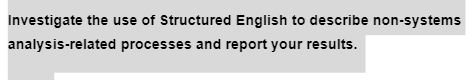 Investigate the use of Structured English to describe non-systems
analysis-related processes and report your results.