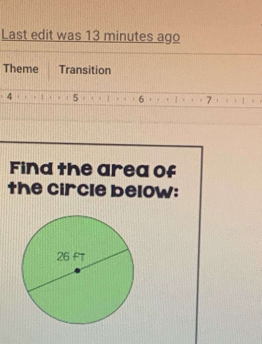 Last edit was 13 minutes ago
Theme
Transition
150
6.
7.
Find the area of
the circie below:
26 FT
