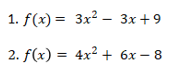 1. f(x) = 3x² – 3x+9
2. f(x) = 4x? + 6x – 8
