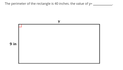 The perimeter of the rectangle is 40 inches. the value of y=
y
9 in
