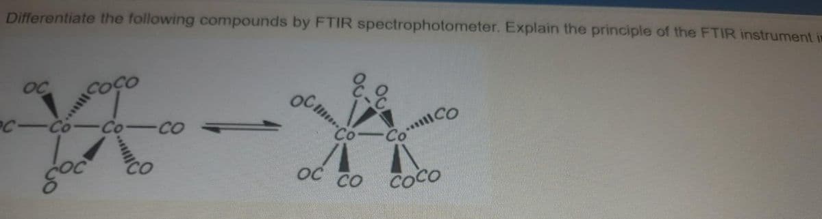 Differentiate the following compounds by FTIR spectrophotometer. Explain the principle of the FTIR instrument in
OC
PC-Co-Co-Co
OC CO
COCO
