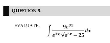 QUESTION 5.
EVALUATE.
9e3x
xp:
Je3x Ve6x – 25
