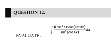 QUESTION 12.
8 csc² 4x cos(cot 4x).
dx
sin² (cot 4x)
EVALUATE.
