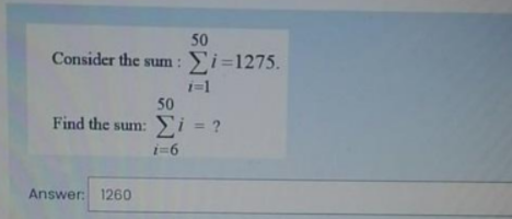 50
Consider the sum:
i=1275.
i=1
50
Find the sum:
i=6
Answer: 1260
