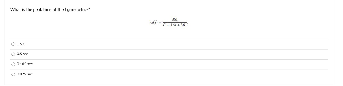 What is the peak time of the figure below?
361
G(s) =
s2 + 16s +361
O 1 sec
O 0.5 sec
O 0.182 sec
O 0.079 sec
