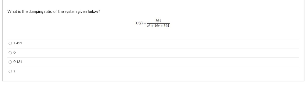 What is the damping ratio of the system given below?
361
G(s) =
52+ 16s +361
O 1.421
O 0.421
O 1
O o o
