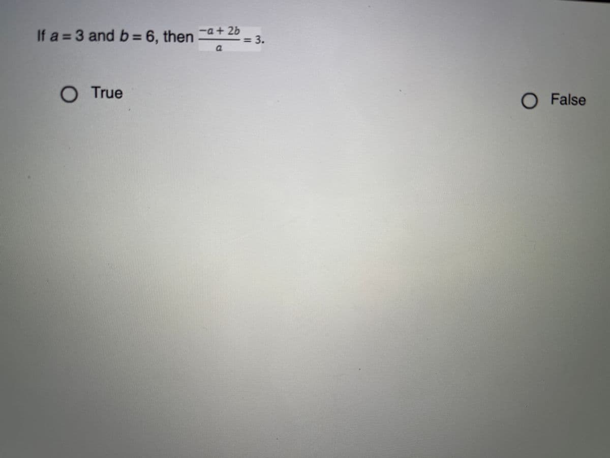 If a = 3 and b = 6, then
-a + 2b
= 3.
%3D
O True
O False
