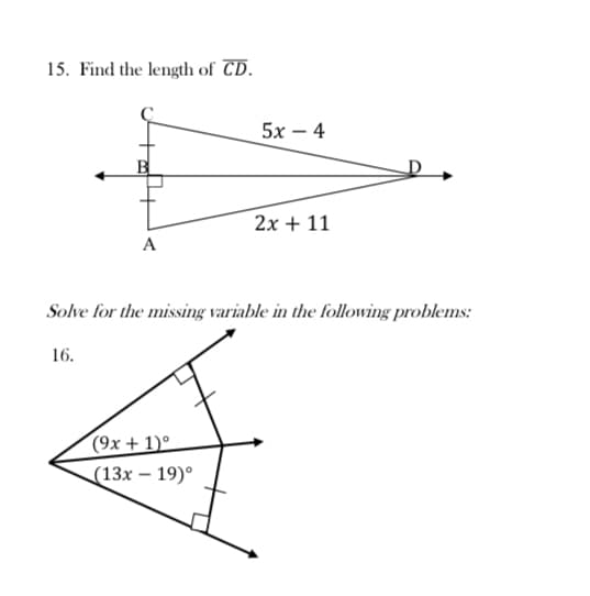 15. Find the length of CD.
5х — 4
2x + 11
A
Solve for the missing variable in the following problems:
16.
(9х + 1)°
(13x – 19)°
