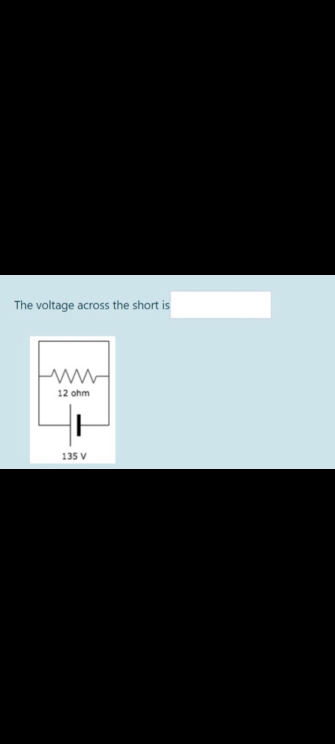 The voltage across the short is
12 ohm
135 V
