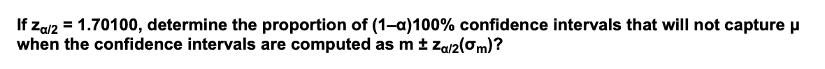 If za/2 = 1.70100, determine the proportion of (1-a)100% confidence intervals that will not capture u
when the confidence intervals are computed as mt za/2(om)?
