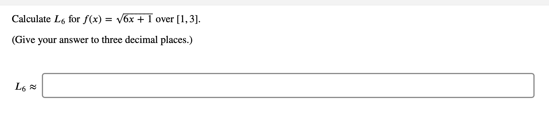 Calculate L6 for f(x) = \6x + 1 over [1,3].
(Give your answer to three decimal places.)
