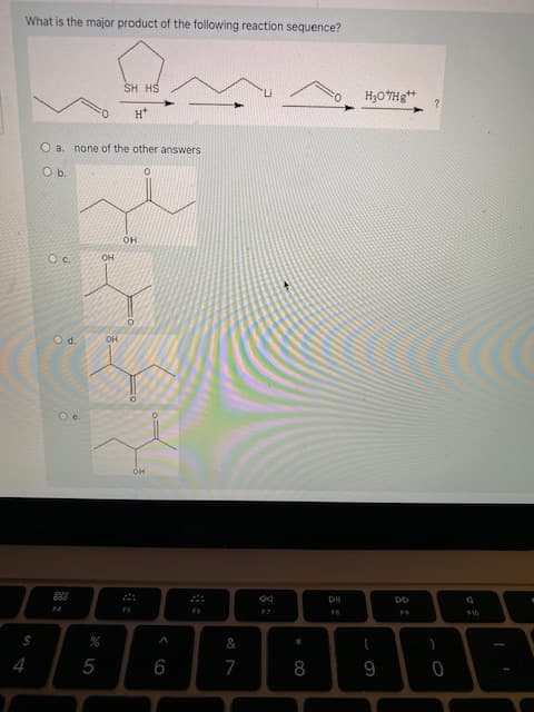 What is the major product of the following reaction sequence?
SH HS
H3OHg*
O.
H*
O a. none of the other answers
Ob.
Oc.
OH
d.
OH
