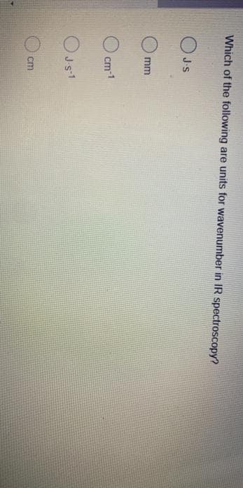 Which of the following are units for wavenumber in IR spectroscopy?
J-S
mm
cm-1
OJ-S¹
cm