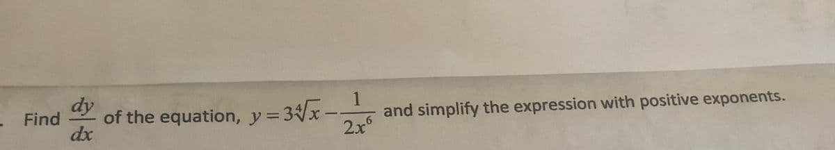 Find
of the equation, y=3x-
dy
1
and simplify the expression with positive exponents.
-
dx
2x°
