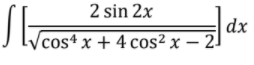 Tcos4 x + 4 cos² x – 2
2 sin 2x
dx
