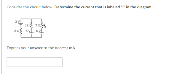 Consider the circuit below. Determine the current that is labeled "i" in the diagram.
3V
+30² 30²1₁
30 6V 6V
Express your answer to the nearest mA.