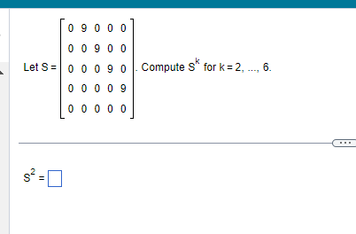 09000
00900
Let S 0 0 0 90
00009
[00000]
0 0 0 0 0
s²:
Compute sk for k=2, ..., 6.