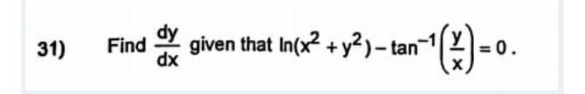 dy
given that In(x? + y²)- tan
31)
Find
=0.
dx
