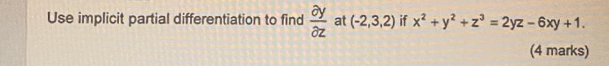 Use implicit partial differentiation to find
at (-2,3,2) if x +y² +z' = 2yz - 6xy +1.
%3D
(4 marks)
