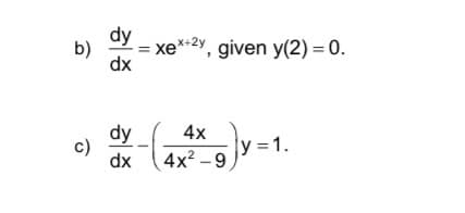 dy
b)
xe**2y, given y(2) = 0.
dx
dy
c)
dx
4x
y =1.
4x² -9
