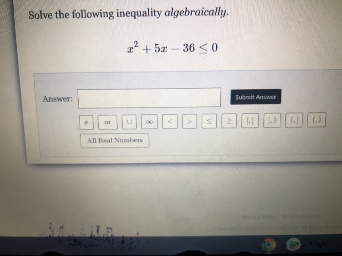 Solve the following inequality algebraically.
a + 5x – 36 < 0
-
Answer:
Submit Answer
61 ()
or
All Real Numbers
Priacy oy T e
VI
