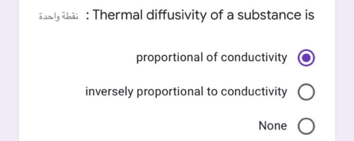 ödaly übäi : Thermal diffusivity of a substance is
proportional of conductivity
inversely proportional to conductivity
None O
