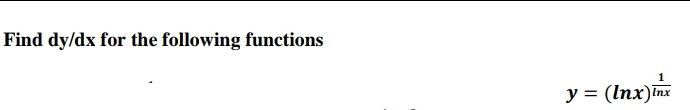 Find dy/dx for the following functions
1
y = (Inx)Inx
