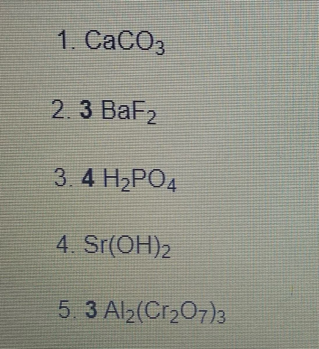 1. CACO,
23 BaF
3.4 H2PO4
4 Sr(OH)2
53A,(Cr;07k
