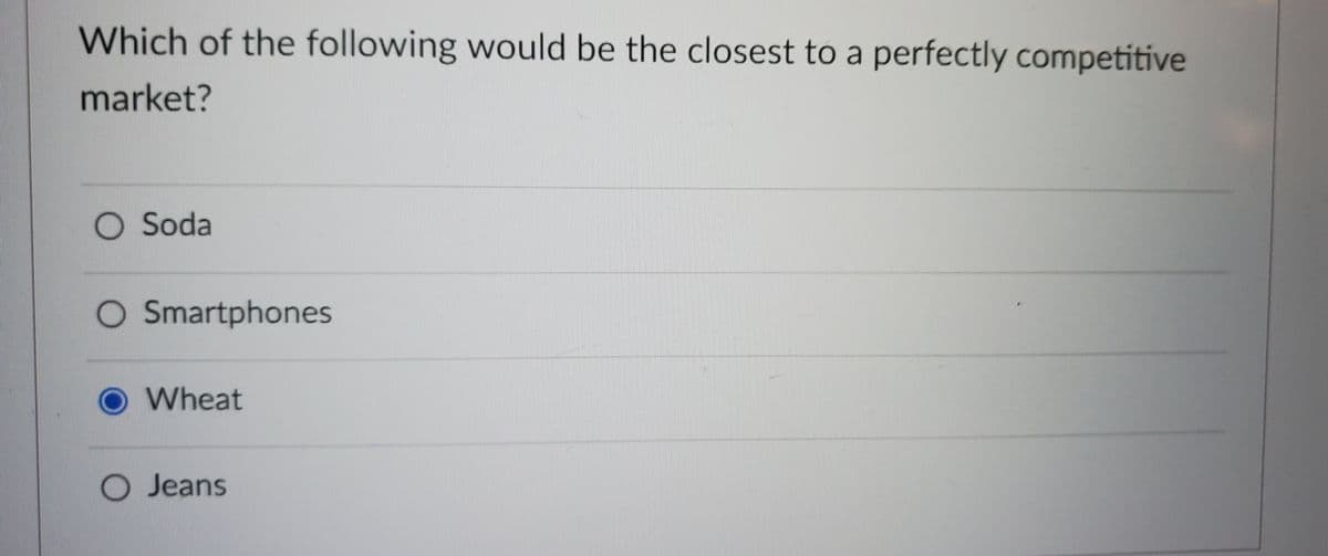 Which of the following would be the closest to a perfectly competitive
market?
O Soda
Smartphones
Wheat
O Jeans