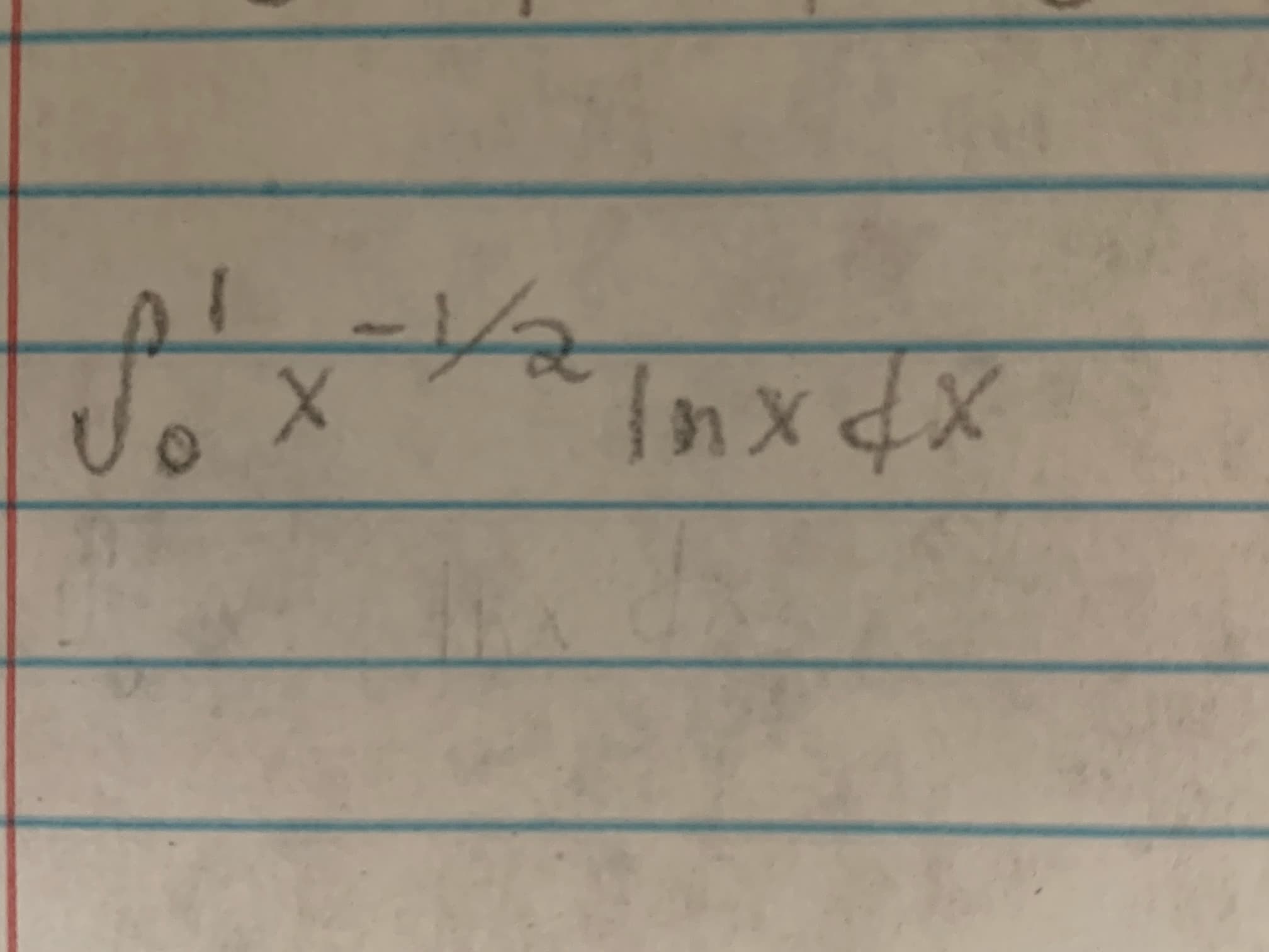 The image shows a mathematical integral expression, which is written as follows:

\[
\int_{0}^{1} x^{-1/2} \ln x \, dx
\]

This is a definite integral with limits of integration from 0 to 1. The integrand is \( x^{-1/2} \ln x \), where \( x^{-1/2} \) denotes \( x \) raised to the power of negative one-half, and \( \ln x \) is the natural logarithm of \( x \).

In this context, the integral evaluates the area under the curve defined by the function \( x^{-1/2} \ln x \) between \( x = 0 \) and \( x = 1 \). Solving this integral involves techniques from calculus, such as integration by parts or substitution, to find an exact or approximate value for this area.