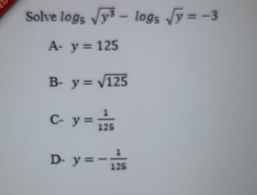 Solve logs y- logs ſy = -3
Vy =-3
A- y 125
B- y = V125
C- y= 15
D- y = --
125
