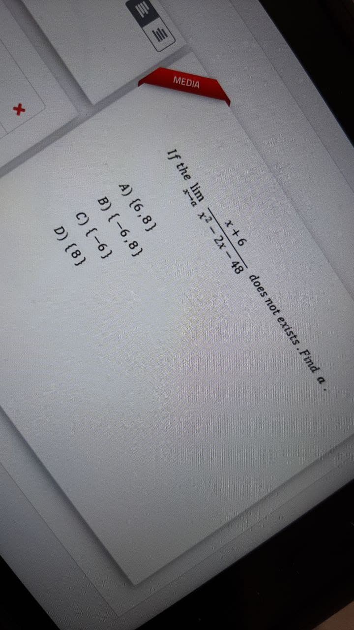 MEDIA
If the lim
does not exists.Find a
x2 - 2x 48
A) {6,8}
B) {-6,8}
C) {-6}
D) {8}
