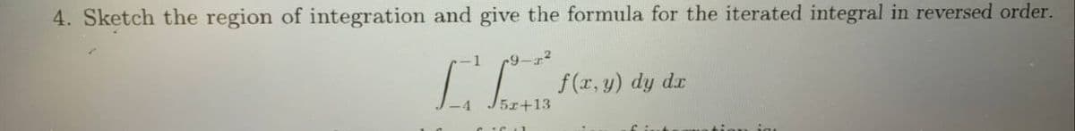 4. Sketch the region of integration and give the formula for the iterated integral in reversed order.
LL f(r, u) dy dr
J5x+13
