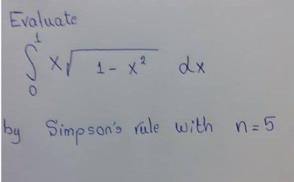 Evaluate
x1- x²
dx
by Simpson's rale with n=5
