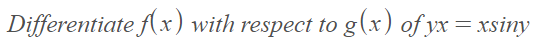 Differentiate f(x) with respect to g(x) of yx= xsiny
