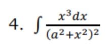 x³dx
4. S.
(a²+x²)2
