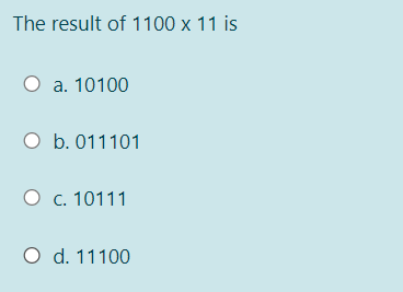 The result of 1100 x 11 is
a. 10100
O b. 011101
O c. 10111
O d. 11100
