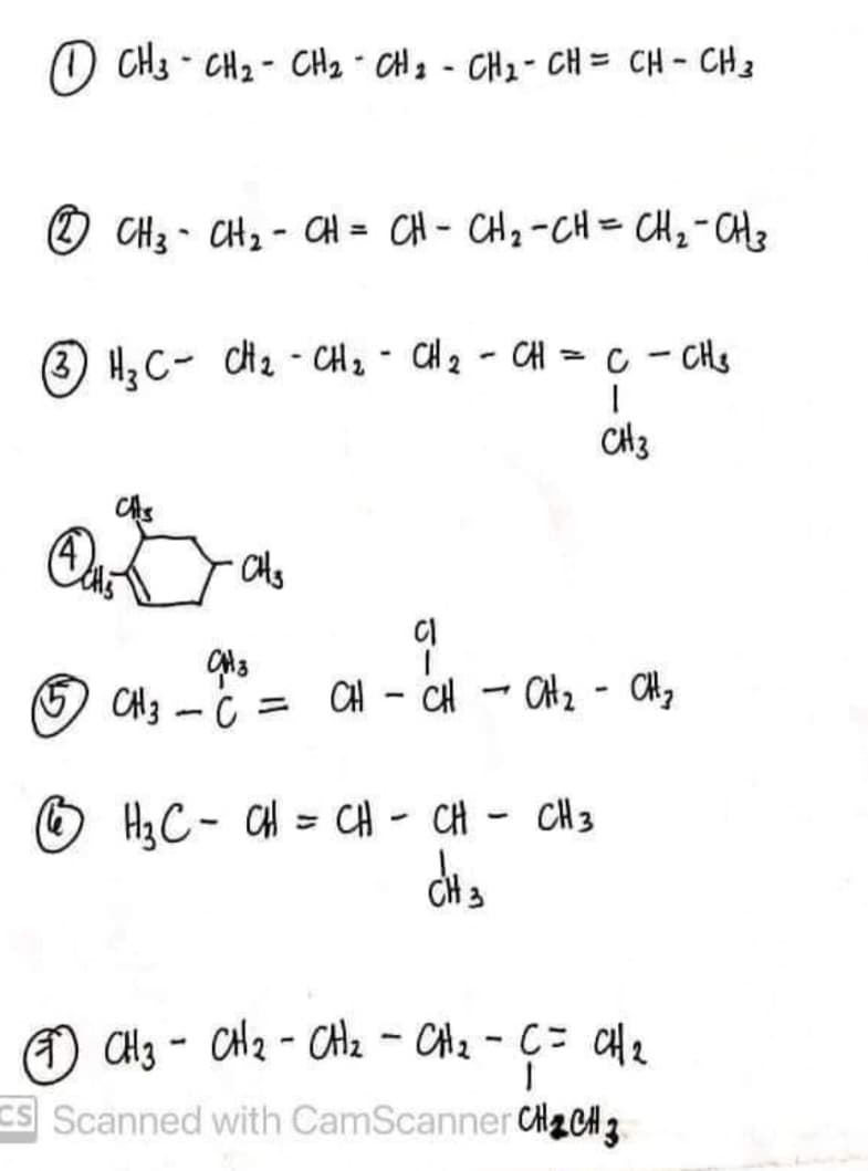 O CH3 - CH2 - CH2 CH3 - CH2- CH = CH3
O CH3 - CH2 - CH = CH- CH2-CH= CH,-CH3
3 H2C- CHz - CH2 - CH2 - CH = c - CHs
CH3
CAS
CA3 -C
CH - CH
- OHz - CHz
HaC-대= 대-대-CH3
CH 3
CH3 - CH2 - CHlz - CHz -C= CH2
CS Scanned with CamScanner CH2CH3
