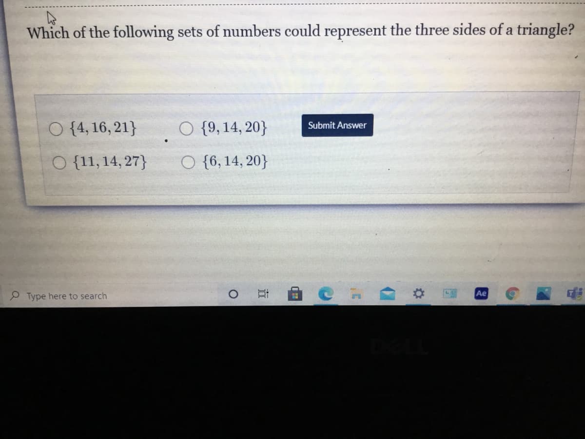 ### Identifying Valid Triangle Side Lengths

#### Problem Statement:
**Which of the following sets of numbers could represent the three sides of a triangle?**

#### Choices:
1. {4, 16, 21}
2. {9, 14, 20}
3. {11, 14, 27}
4. {6, 14, 20}

#### Submission:
- There is a "Submit Answer" button present for the students to click after making their selection.

### Detailed Explanation:
To determine which set of numbers can represent the sides of a triangle, we need to verify each set using the triangle inequality theorem. This theorem states that for any three sides \(a\), \(b\), and \(c\) of a triangle, the following conditions must be met:
- \(a + b > c\)
- \(a + c > b\)
- \(b + c > a\)

Let's examine each set:

1. **Set {4, 16, 21}**
   - \(4 + 16 > 21 \quad \Rightarrow \quad 20 > 21\) (False)
   - \(4 + 21 > 16 \quad \Rightarrow \quad 25 > 16\) (True)
   - \(16 + 21 > 4 \quad \Rightarrow \quad 37 > 4\) (True)
   - **Conclusion:** False (Cannot form a triangle)

2. **Set {9, 14, 20}**
   - \(9 + 14 > 20 \quad \Rightarrow \quad 23 > 20\) (True)
   - \(9 + 20 > 14 \quad \Rightarrow \quad 29 > 14\) (True)
   - \(14 + 20 > 9 \quad \Rightarrow \quad 34 > 9\) (True)
   - **Conclusion:** True (Can form a triangle)

3. **Set {11, 14, 27}**
   - \(11 + 14 > 27 \quad \Rightarrow \quad 25 > 27\) (False)
   - \(11 + 27 > 14 \quad \Rightarrow \quad 38 > 14\) (True)
   - \(14 + 27 > 11 \quad \Rightarrow \quad 41 > 11\