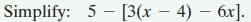 Simplify: 5 - [3(x – 4) – 6x].
