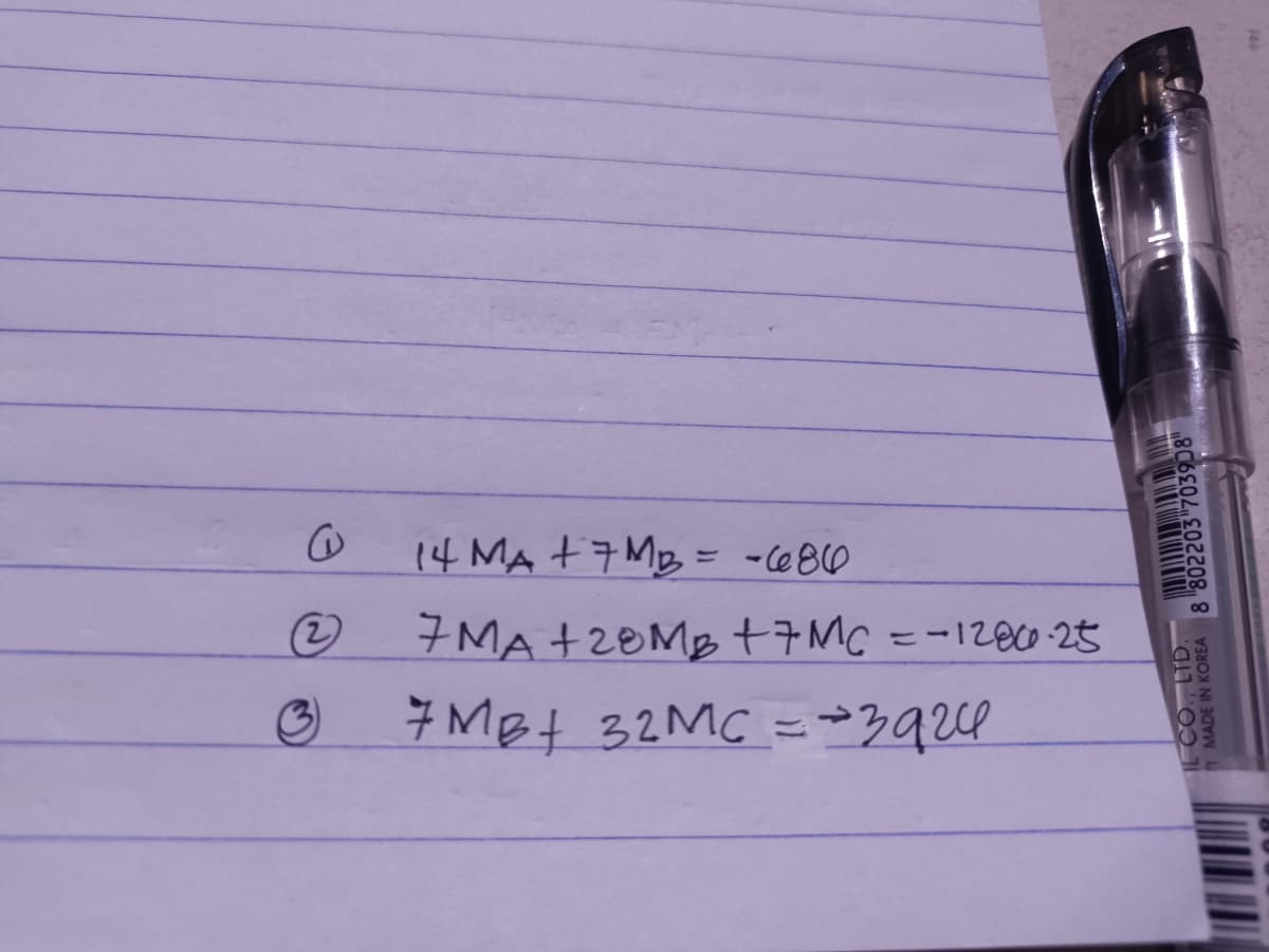 14 MA +7 MB = -@80
7MA+20MB+7MC=-1200 25
7 MBt 32MC =3920
MADE IN KOREA 8 "802203"703908"
